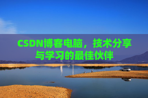 CSDN博客电脑，技术分享与学习的最佳伙伴